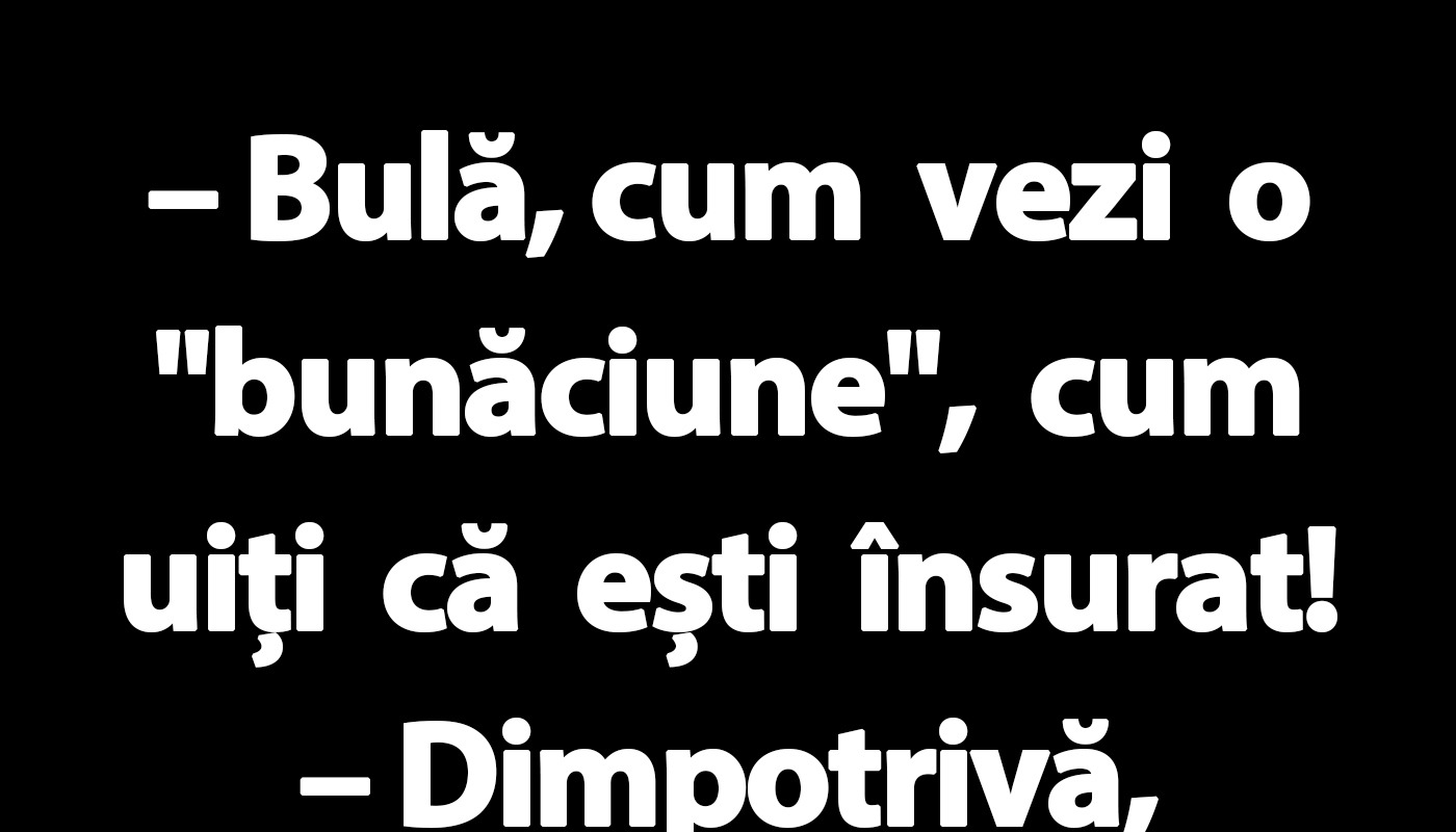 Bancul zilei: Soția geloasă a lui Bulă și alte povestiri amuzante pentru weekend