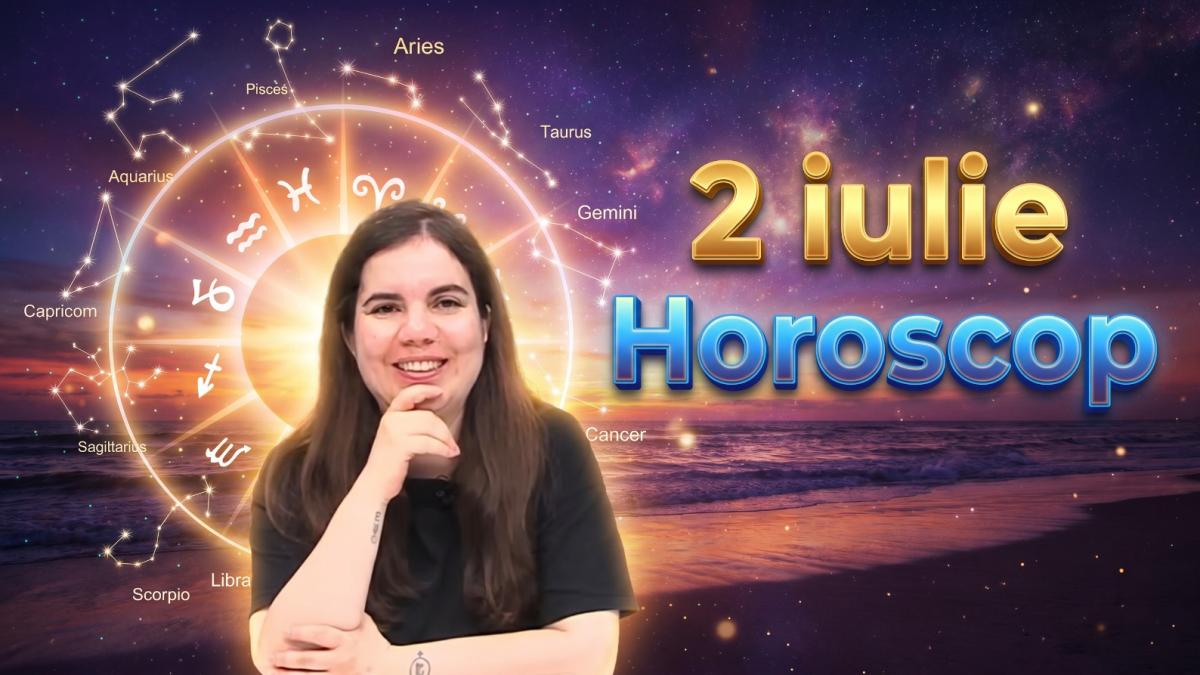 Horoscop 2 iulie 2026